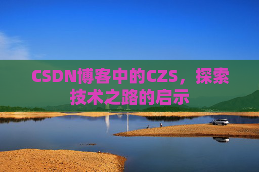 CSDN博客中的CZS，探索技术之路的启示